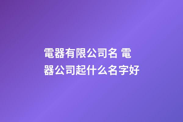 電器有限公司名 電器公司起什么名字好